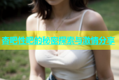 杏吧性吧的秘密探索与激情分享