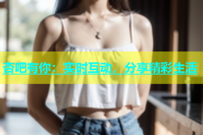 杏吧有你：实时互动，分享精彩生活