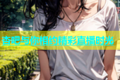 杏吧与你相约精彩直播时光