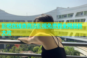 影吧在线杏高清影视免费看全网最新大片