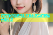 婷婷有你杏吧精彩互动社区助你轻松分享生活