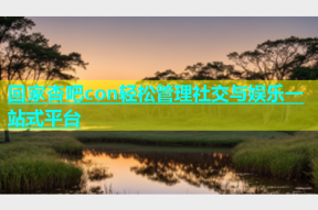 回家杏吧con轻松管理社交与娱乐一站式平台