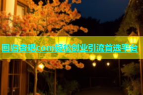 回归杏吧com轻松创业引流首选平台