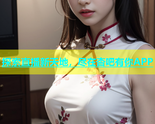 探索直播新天地，尽在杏吧有你APP  第1张