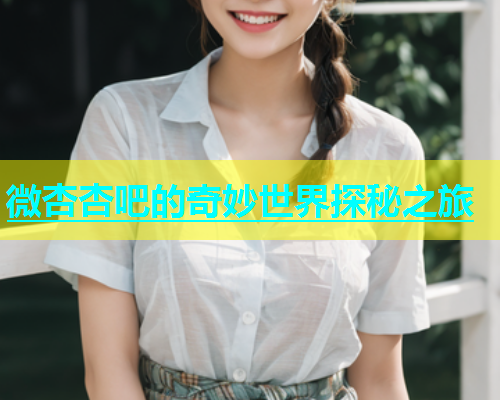 微杏杏吧的奇妙世界探秘之旅  第2张