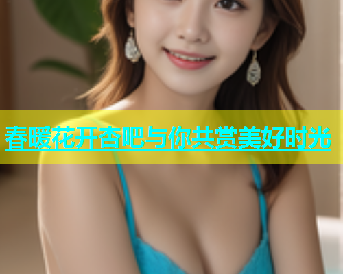 春暖花开杏吧与你共赏美好时光  第1张