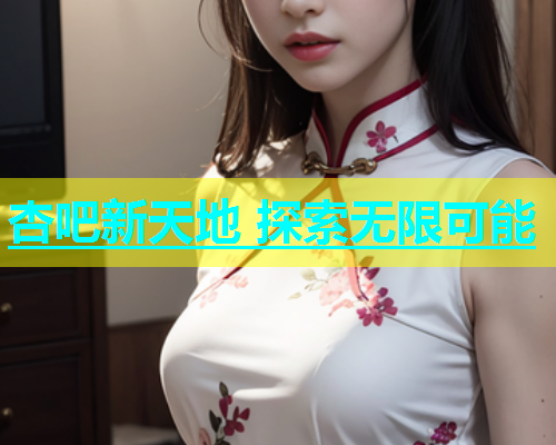 杏吧新天地 探索无限可能  第1张