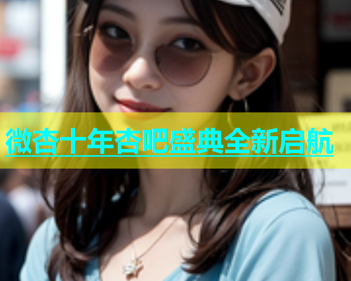 微杏十年杏吧盛典全新启航  第2张