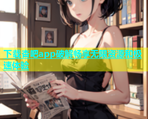 下载杏吧app破解畅享无限资源和极速体验  第1张