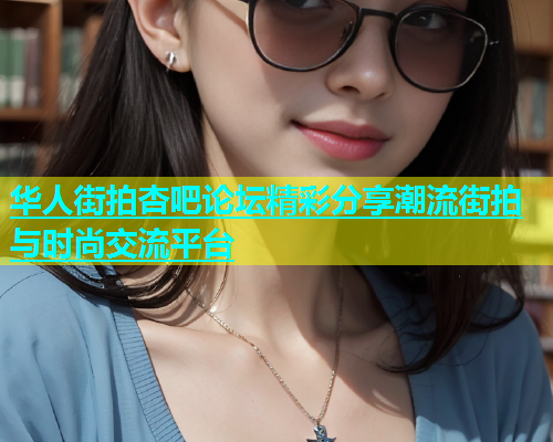 华人街拍杏吧论坛精彩分享潮流街拍与时尚交流平台  第1张