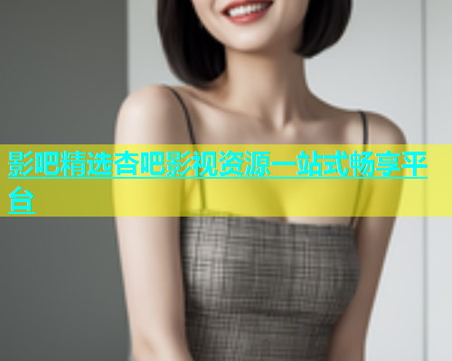 影吧精选杏吧影视资源一站式畅享平台  第1张