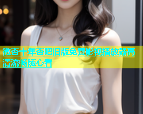 微杏十年杏吧旧版免费影视播放器高清流畅随心看  第1张